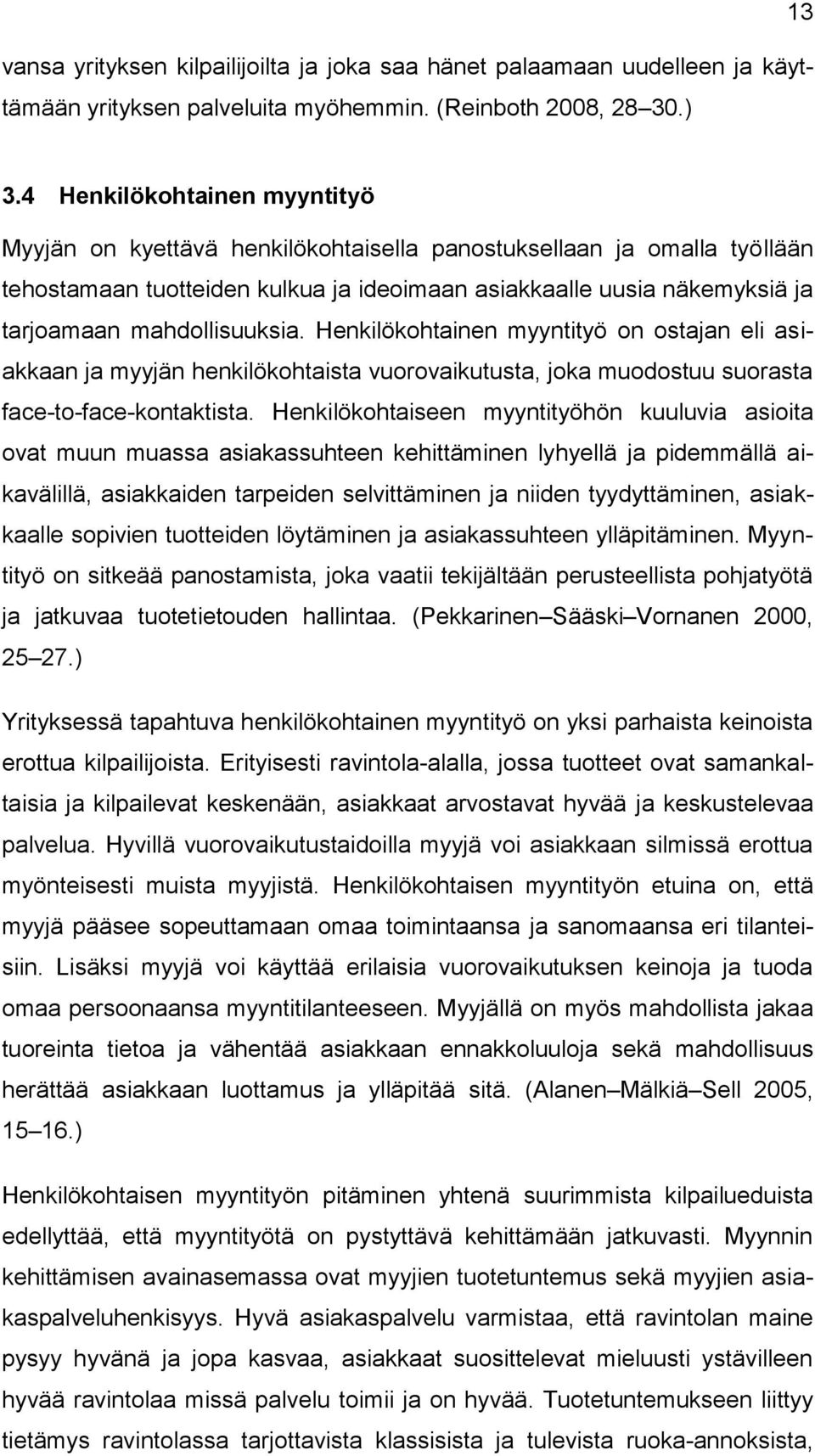 mahdollisuuksia. Henkilökohtainen myyntityö on ostajan eli asiakkaan ja myyjän henkilökohtaista vuorovaikutusta, joka muodostuu suorasta face-to-face-kontaktista.