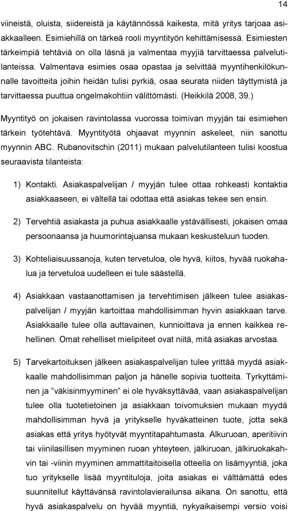 Valmentava esimies osaa opastaa ja selvittää myyntihenkilökunnalle tavoitteita joihin heidän tulisi pyrkiä, osaa seurata niiden täyttymistä ja tarvittaessa puuttua ongelmakohtiin välittömästi.