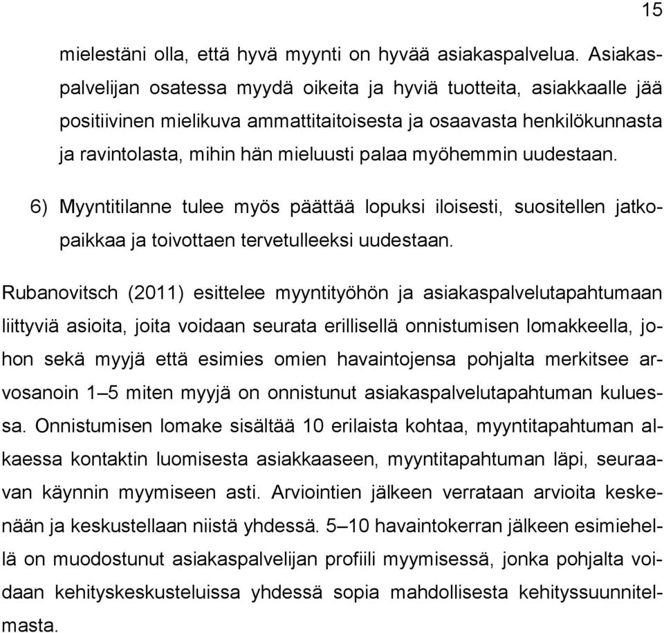 myöhemmin uudestaan. 6) Myyntitilanne tulee myös päättää lopuksi iloisesti, suositellen jatkopaikkaa ja toivottaen tervetulleeksi uudestaan.