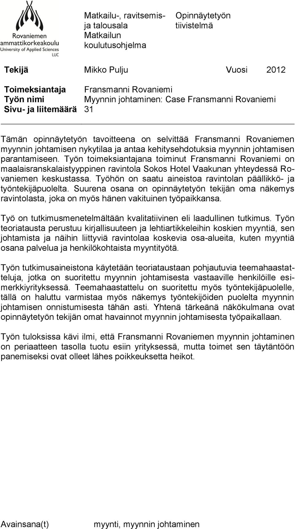 Työn toimeksiantajana toiminut Fransmanni Rovaniemi on maalaisranskalaistyyppinen ravintola Sokos Hotel Vaakunan yhteydessä Rovaniemen keskustassa.