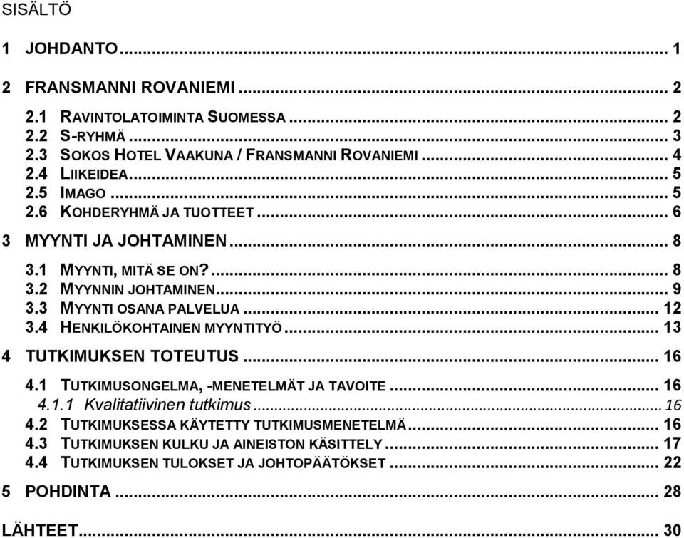 3 MYYNTI OSANA PALVELUA... 12 3.4 HENKILÖKOHTAINEN MYYNTITYÖ... 13 4 TUTKIMUKSEN TOTEUTUS... 16 4.1 TUTKIMUSONGELMA, -MENETELMÄT JA TAVOITE... 16 4.1.1 Kvalitatiivinen tutkimus.