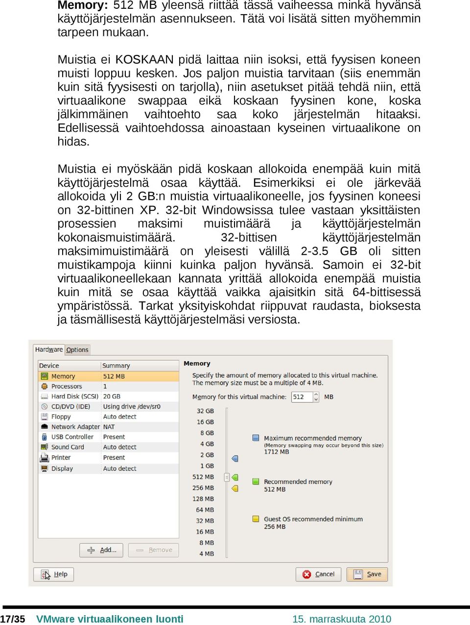 Jos paljon muistia tarvitaan (siis enemmän kuin sitä fyysisesti on tarjolla), niin asetukset pitää tehdä niin, että virtuaalikone swappaa eikä koskaan fyysinen kone, koska jälkimmäinen vaihtoehto saa