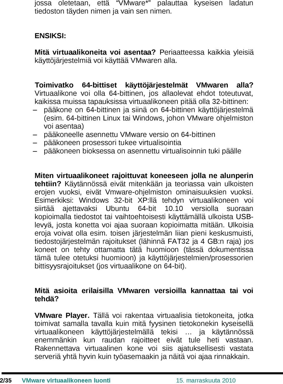 Virtuaalikone voi olla 64-bittinen, jos allaolevat ehdot toteutuvat, kaikissa muissa tapauksissa virtuaalikoneen pitää olla 32-bittinen: pääkone on 64-bittinen ja siinä on 64-bittinen