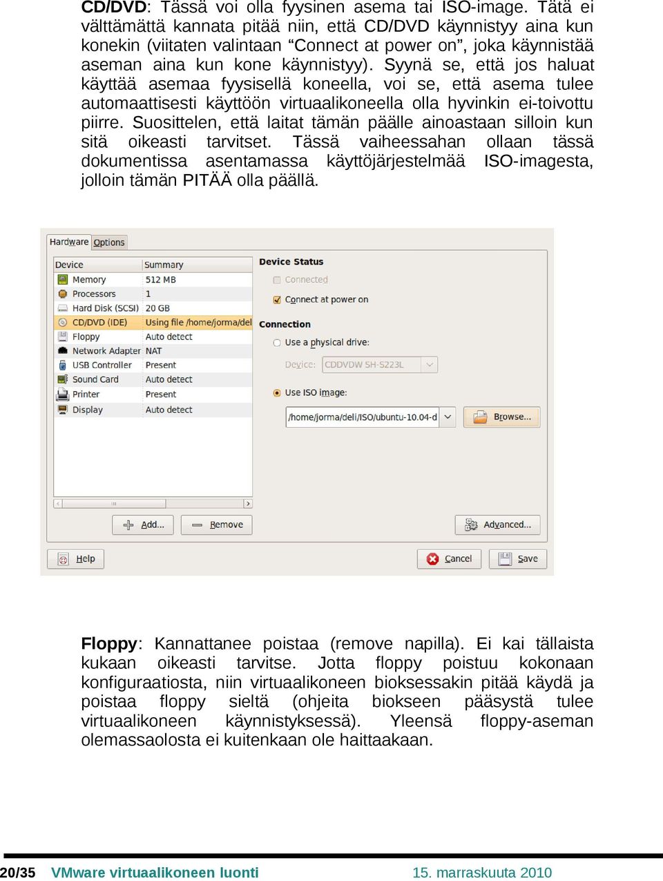 Syynä se, että jos haluat käyttää asemaa fyysisellä koneella, voi se, että asema tulee automaattisesti käyttöön virtuaalikoneella olla hyvinkin ei-toivottu piirre.