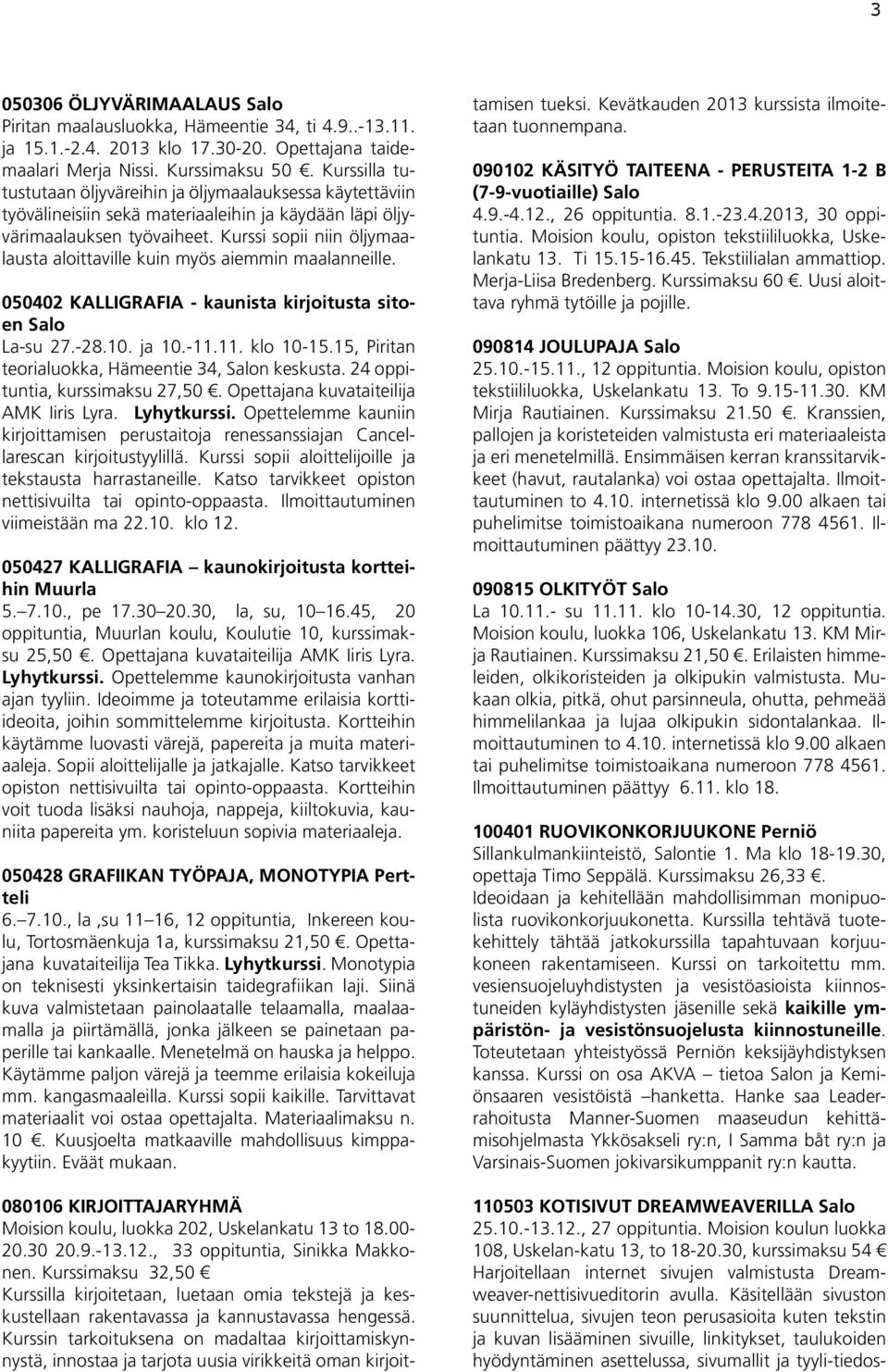 Kurssi sopii niin öljymaalausta aloittaville kuin myös aiemmin maalanneille. 050402 KALLIGRAFIA - kaunista kirjoitusta sitoen Salo La-su 27.-28.10. ja 10.-11.11. klo 10-15.