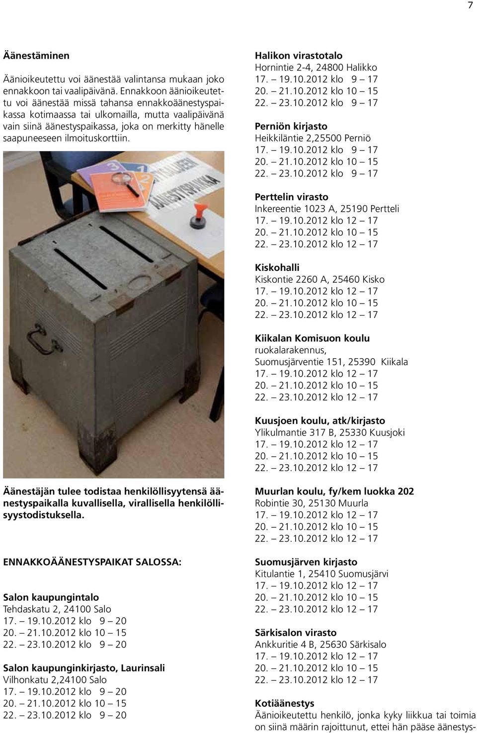 ilmoituskorttiin. Halikon virastotalo Hornintie 2-4, 24800 Halikko 17. 19.10.2012 klo 9 17 20. 21.10.2012 klo 10 15 22. 23.10.2012 klo 9 17 Perniön kirjasto Heikkiläntie 2,25500 Perniö 17. 19.10.2012 klo 9 17 20. 21.10.2012 klo 10 15 22. 23.10.2012 klo 9 17 Perttelin virasto Inkereentie 1023 A, 25190 Pertteli 17.