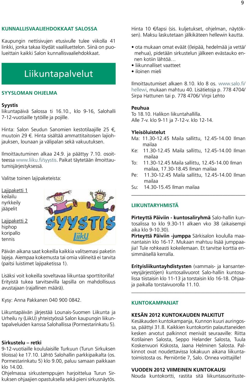 Hinta sisältää ammattitaitoisen lajiohjauksen, lounaan ja välipalan sekä vakuutuksen. Ilmoittautuminen alkaa 24.9. ja päättyy 7.10. osoitteessa www.liiku.fi/syystis.