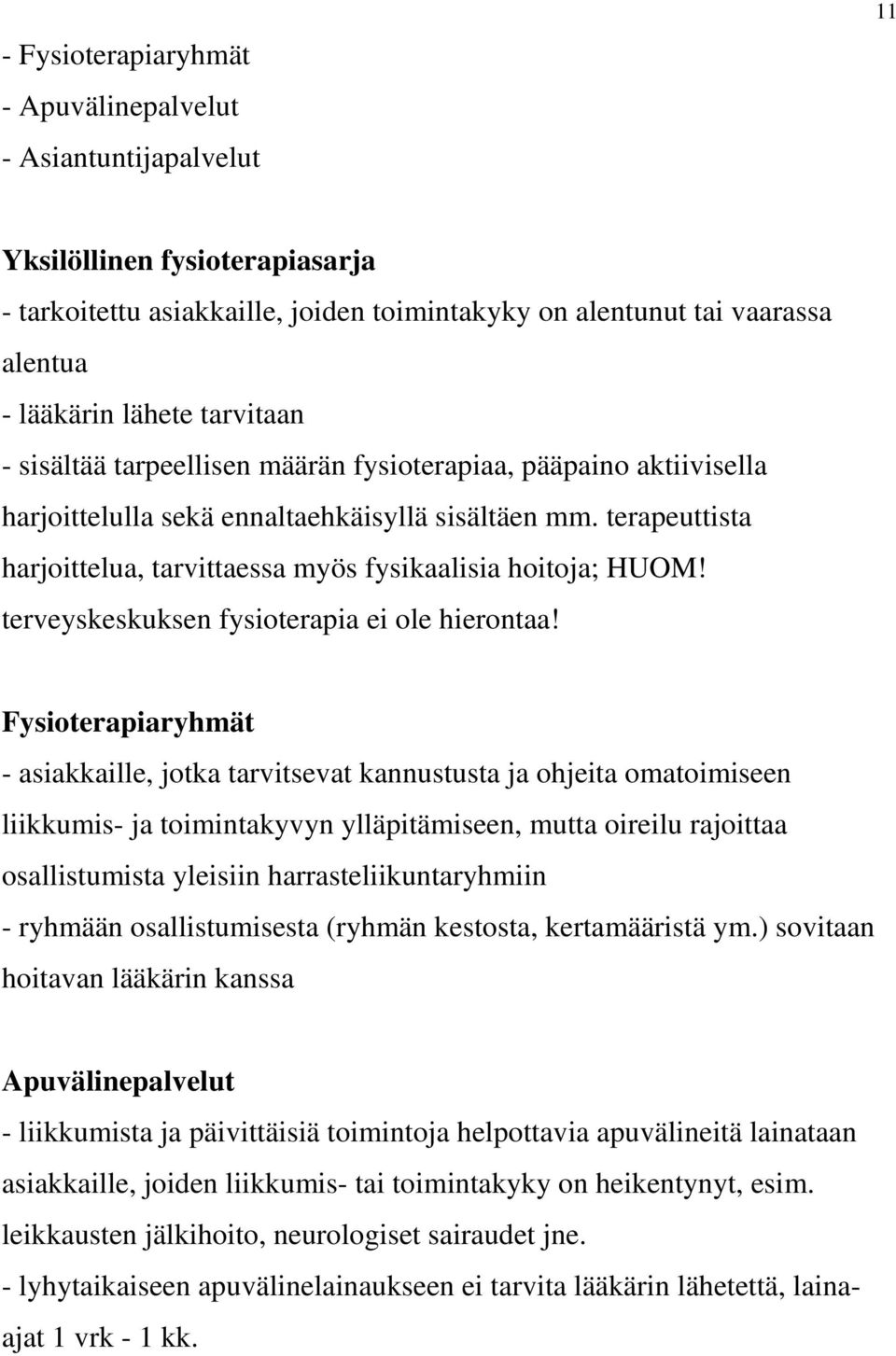 terapeuttista harjoittelua, tarvittaessa myös fysikaalisia hoitoja; HUOM! terveyskeskuksen fysioterapia ei ole hierontaa!