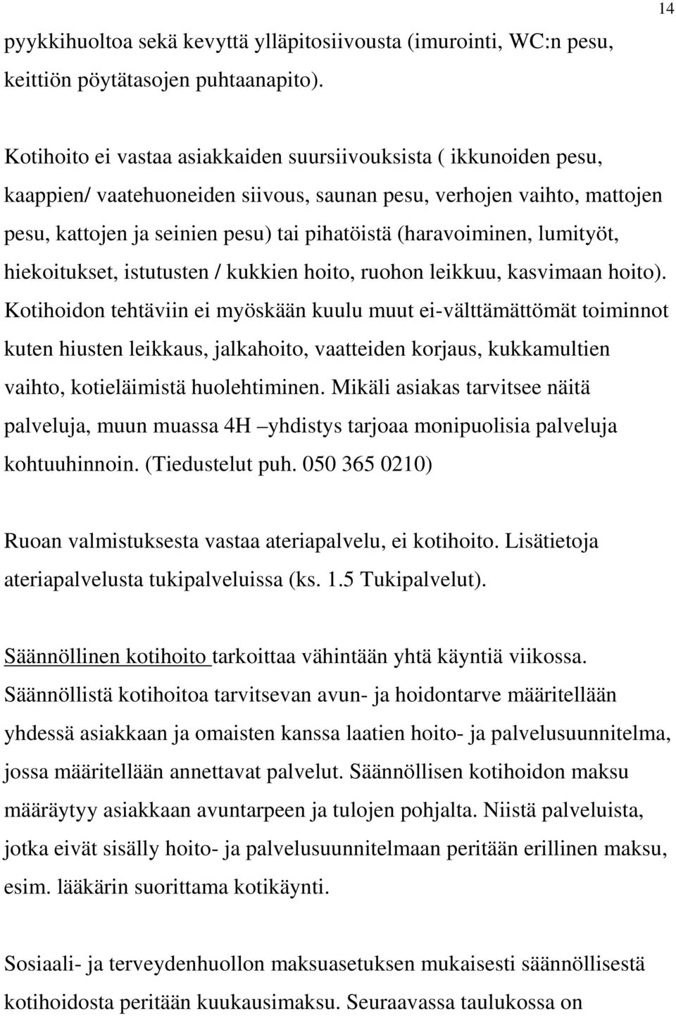 (haravoiminen, lumityöt, hiekoitukset, istutusten / kukkien hoito, ruohon leikkuu, kasvimaan hoito).