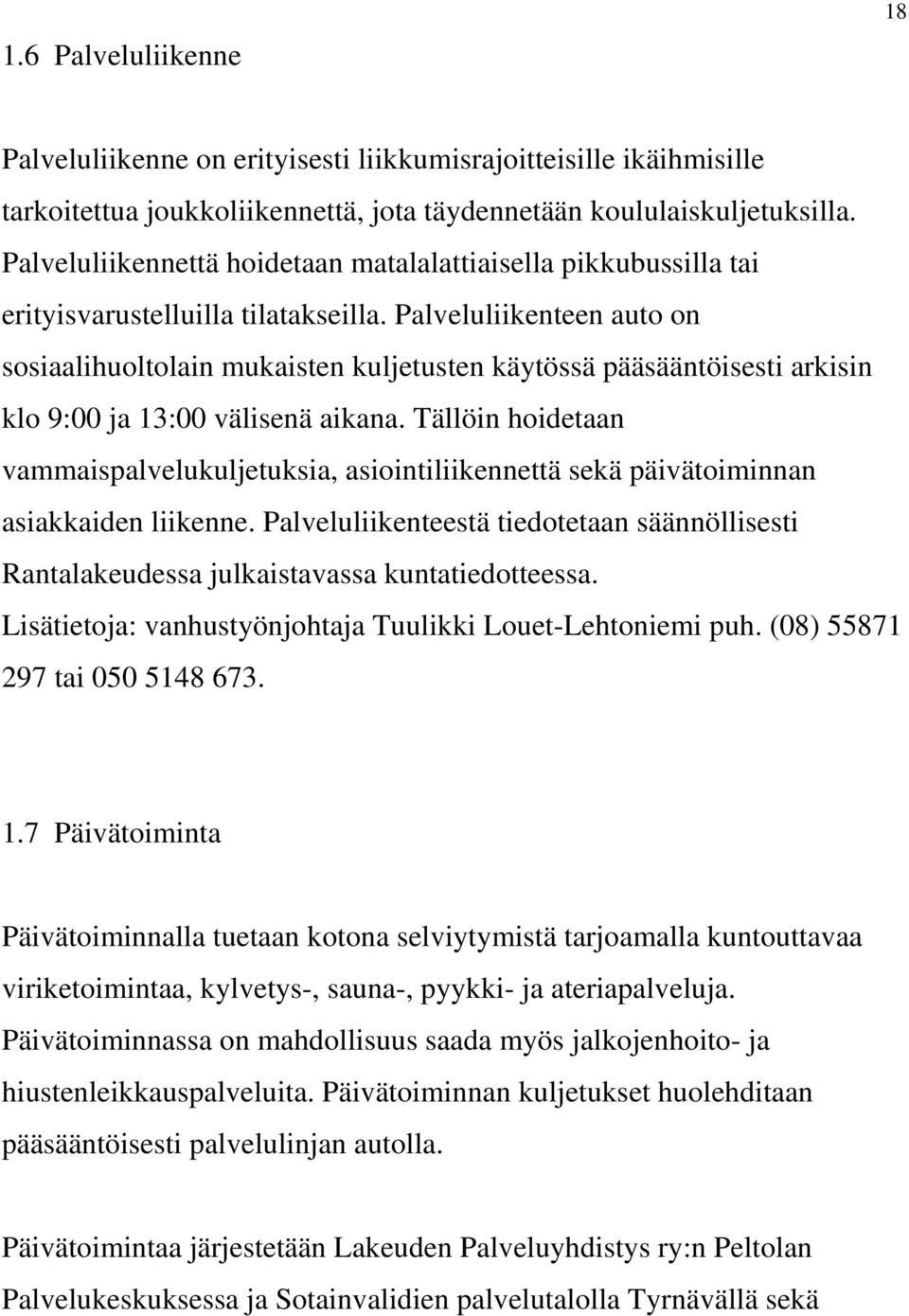 Palveluliikenteen auto on sosiaalihuoltolain mukaisten kuljetusten käytössä pääsääntöisesti arkisin klo 9:00 ja 13:00 välisenä aikana.