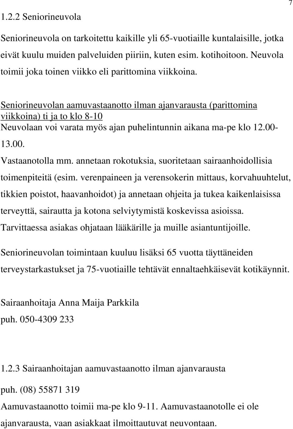 Seniorineuvolan aamuvastaanotto ilman ajanvarausta (parittomina viikkoina) ti ja to klo 8-10 Neuvolaan voi varata myös ajan puhelintunnin aikana ma-pe klo 12.00-13.00. Vastaanotolla mm.