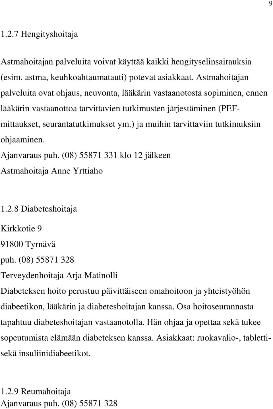 ) ja muihin tarvittaviin tutkimuksiin ohjaaminen. Ajanvaraus puh. (08) 55871 331 klo 12 jälkeen Astmahoitaja Anne Yrttiaho 1.2.8 Diabeteshoitaja Kirkkotie 9 91800 Tyrnävä puh.