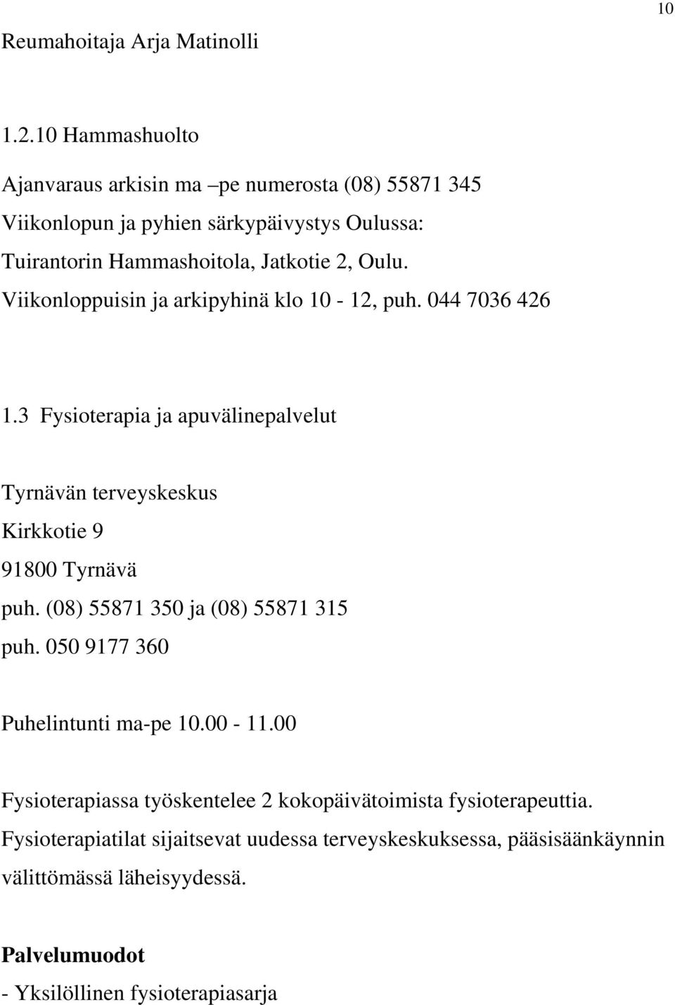 Viikonloppuisin ja arkipyhinä klo 10-12, puh. 044 7036 426 1.3 Fysioterapia ja apuvälinepalvelut Tyrnävän terveyskeskus Kirkkotie 9 91800 Tyrnävä puh.