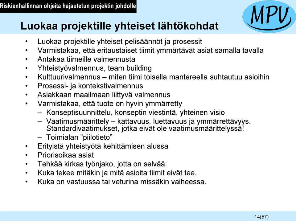 maailmaan liittyvä valmennus Varmistakaa, että tuote on hyvin ymmärretty Konseptisuunnittelu, konseptin viestintä, yhteinen visio Vaatimusmäärittely kattavuus, luettavuus ja ymmärrettävyys.