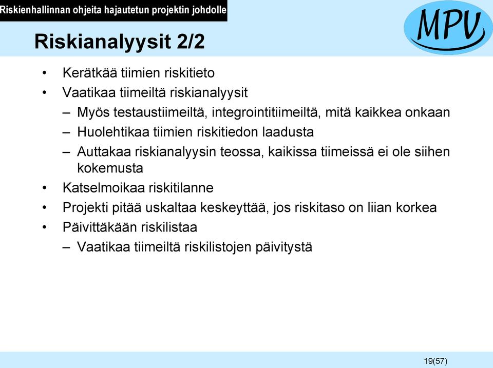 Auttakaa riskianalyysin teossa, kaikissa tiimeissä ei ole siihen kokemusta Katselmoikaa riskitilanne Projekti pitää