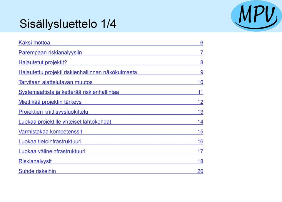 riskienhallintaa 11 Miettikää projektin tärkeys 12 Projektien kriittisyysluokittelu 13 Luokaa projektille yhteiset