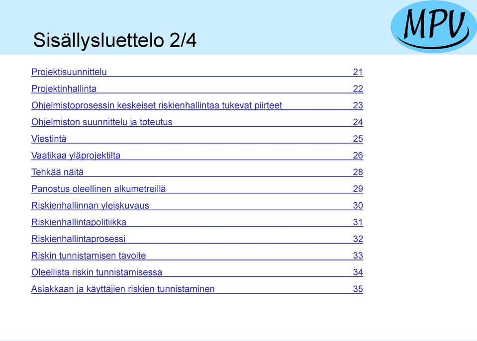 Panostus oleellinen alkumetreillä 29 Riskienhallinnan yleiskuvaus 30 Riskienhallintapolitiikka 31