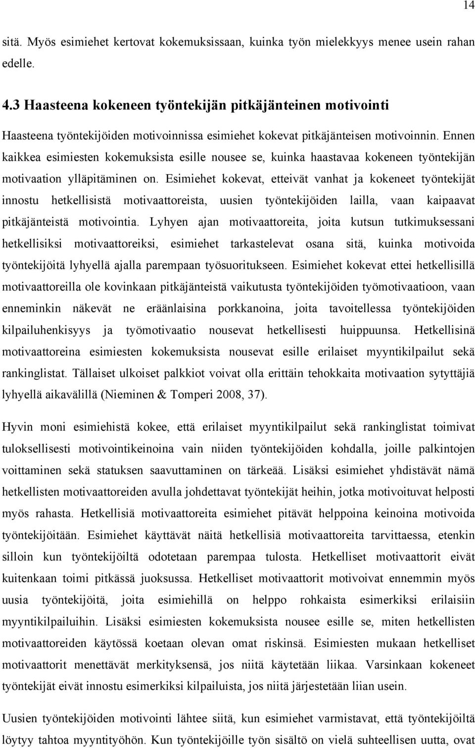 Ennen kaikkea esimiesten kokemuksista esille nousee se, kuinka haastavaa kokeneen työntekijän motivaation ylläpitäminen on.