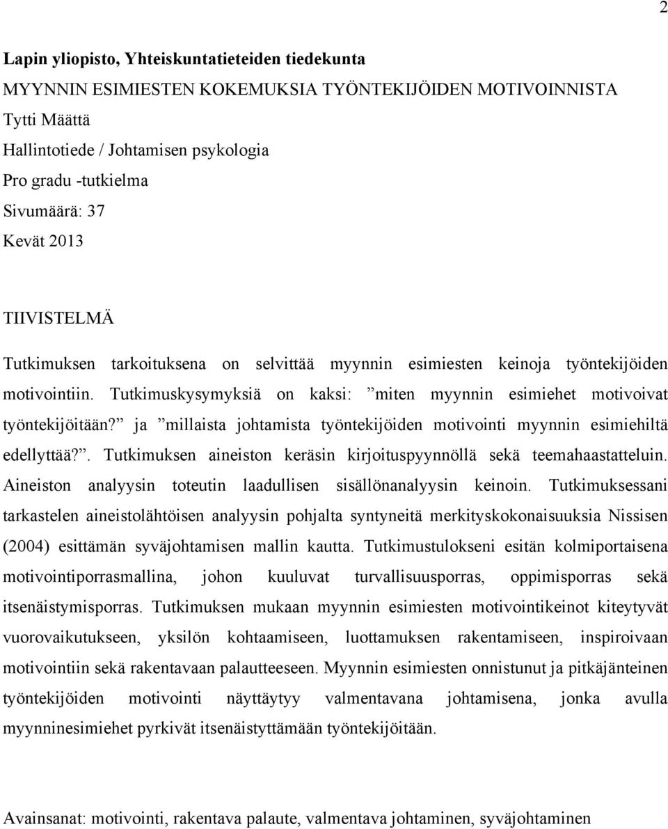 ja millaista johtamista työntekijöiden motivointi myynnin esimiehiltä edellyttää?. Tutkimuksen aineiston keräsin kirjoituspyynnöllä sekä teemahaastatteluin.