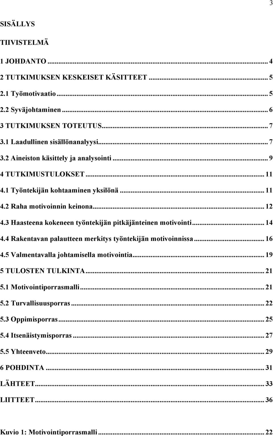 4 Rakentavan palautteen merkitys työntekijän motivoinnissa... 16 4.5 Valmentavalla johtamisella motivointia... 19 5 TULOSTEN TULKINTA... 21 5.1 Motivointiporrasmalli... 21 5.2 Turvallisuusporras.