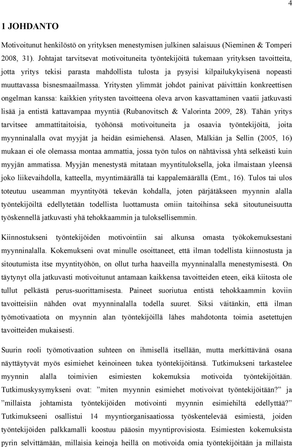 Yritysten ylimmät johdot painivat päivittäin konkreettisen ongelman kanssa: kaikkien yritysten tavoitteena oleva arvon kasvattaminen vaatii jatkuvasti lisää ja entistä kattavampaa myyntiä