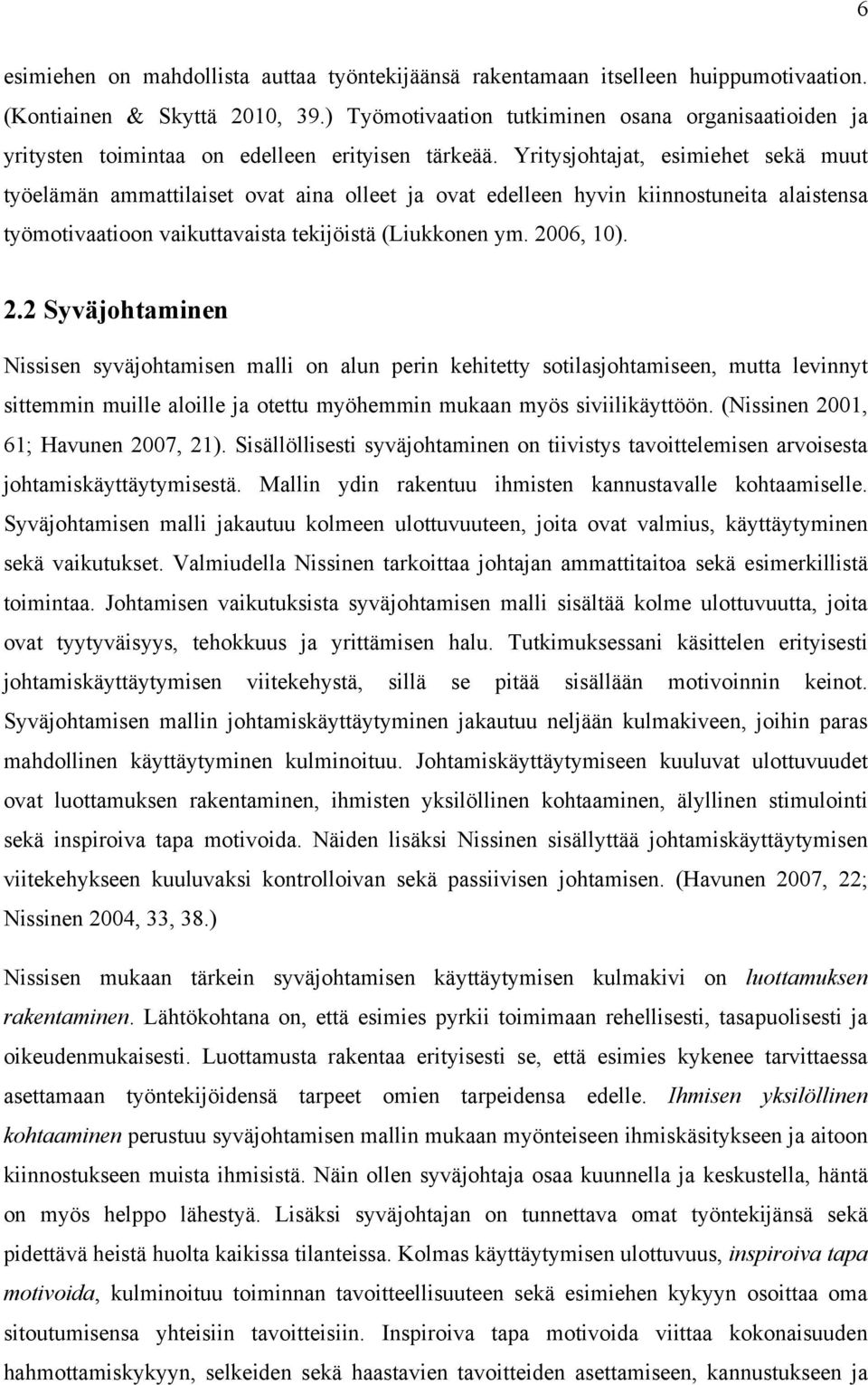 Yritysjohtajat, esimiehet sekä muut työelämän ammattilaiset ovat aina olleet ja ovat edelleen hyvin kiinnostuneita alaistensa työmotivaatioon vaikuttavaista tekijöistä (Liukkonen ym. 20