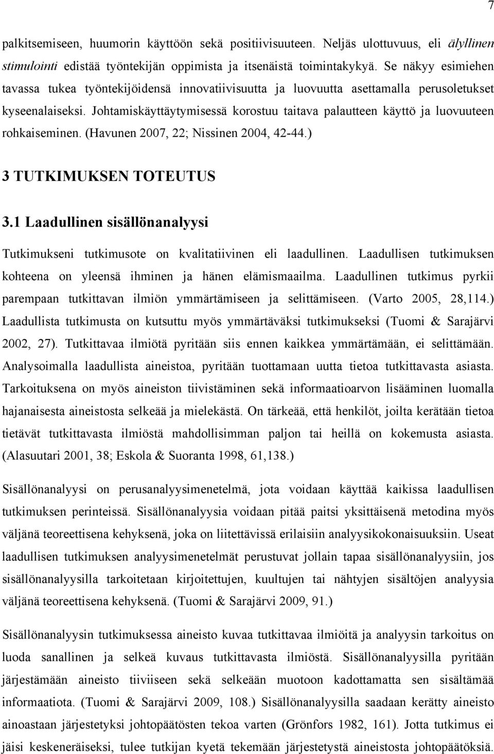 Johtamiskäyttäytymisessä korostuu taitava palautteen käyttö ja luovuuteen rohkaiseminen. (Havunen 2007, 22; Nissinen 2004, 42-44.) 3 TUTKIMUKSEN TOTEUTUS 3.