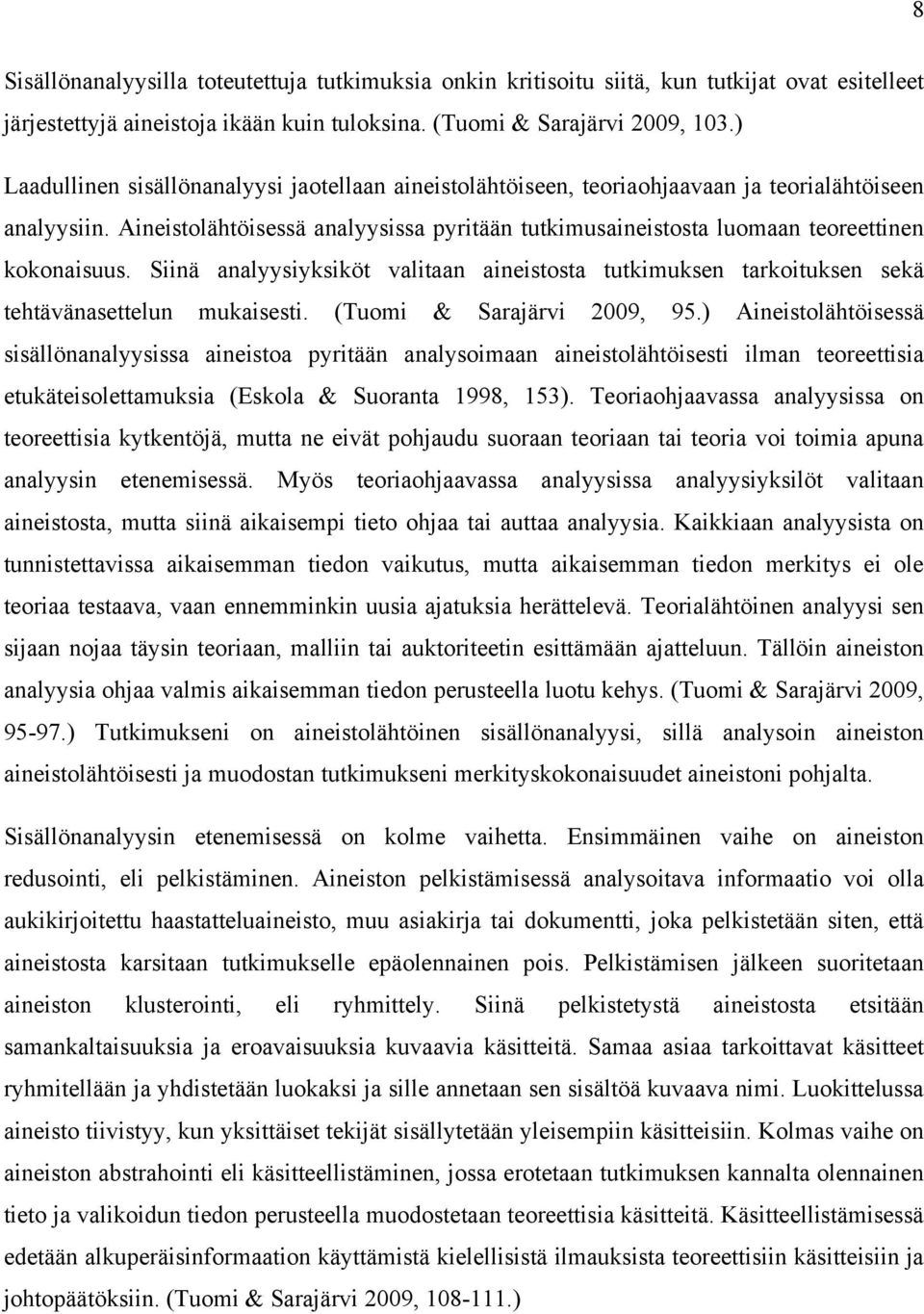 Aineistolähtöisessä analyysissa pyritään tutkimusaineistosta luomaan teoreettinen kokonaisuus. Siinä analyysiyksiköt valitaan aineistosta tutkimuksen tarkoituksen sekä tehtävänasettelun mukaisesti.