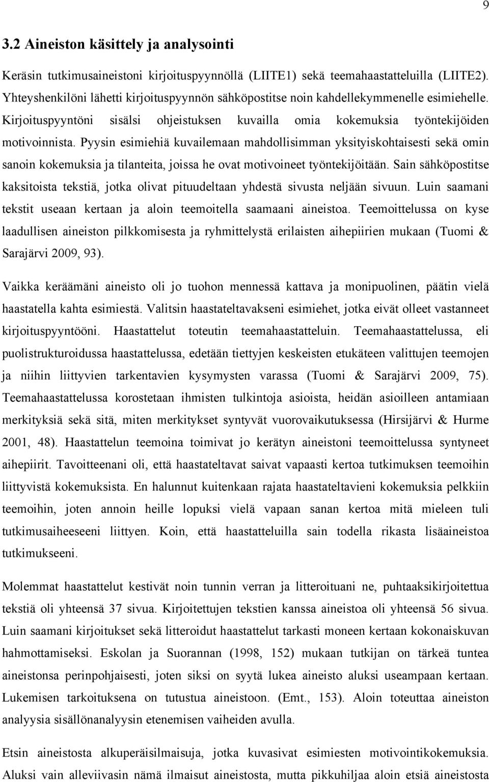 Pyysin esimiehiä kuvailemaan mahdollisimman yksityiskohtaisesti sekä omin sanoin kokemuksia ja tilanteita, joissa he ovat motivoineet työntekijöitään.