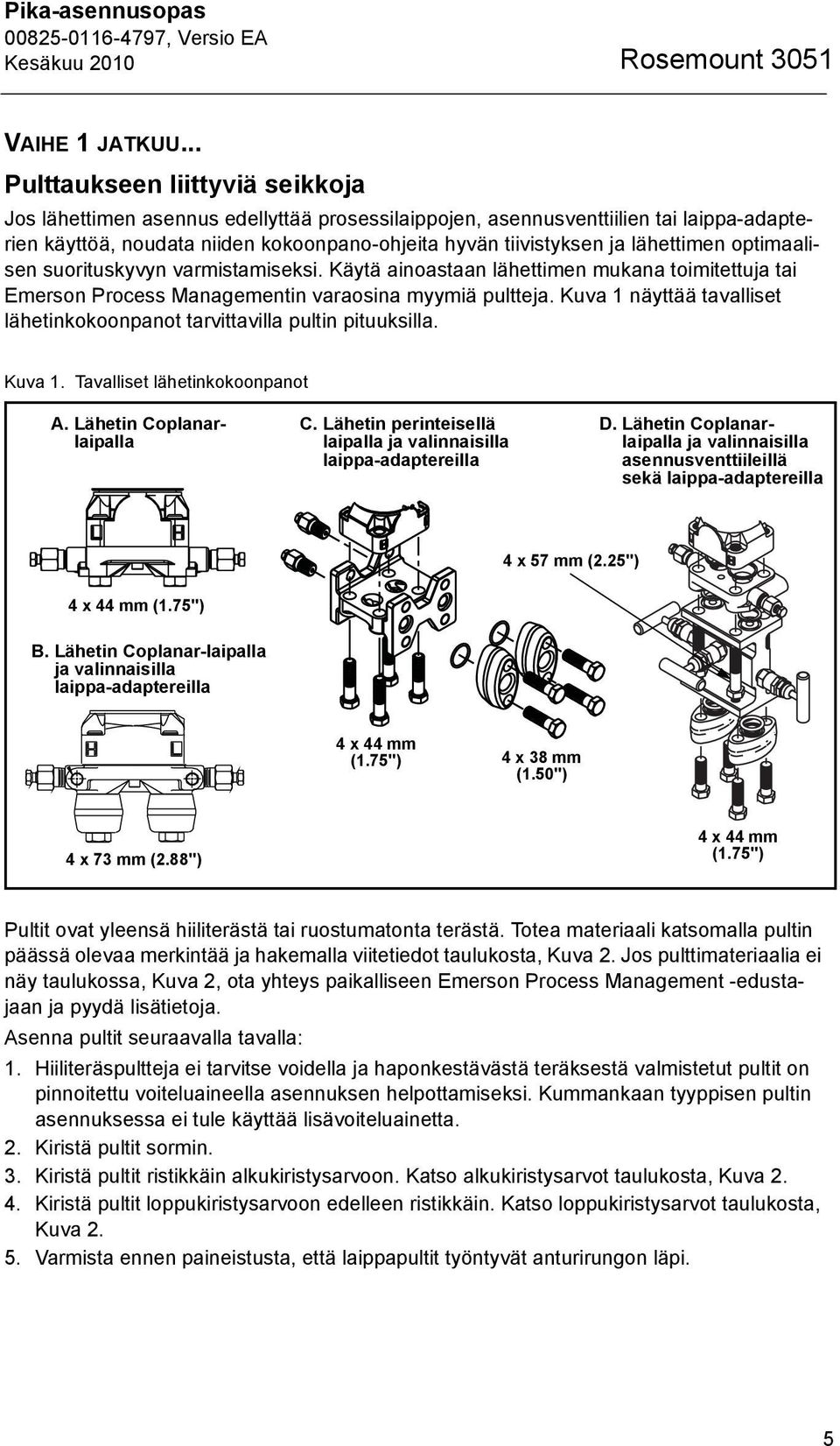 lähettimen optimaalisen suorituskyvyn varmistamiseksi. Käytä ainoastaan lähettimen mukana toimitettuja tai Emerson Process Managementin varaosina myymiä pultteja.