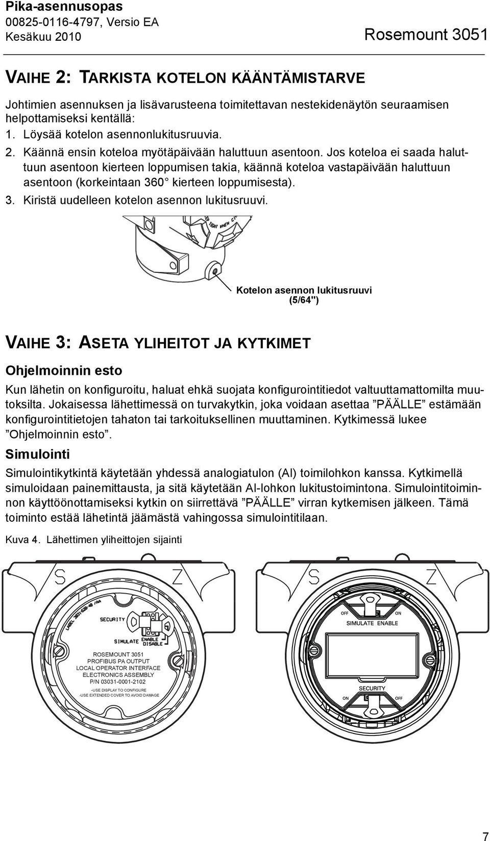 Jos koteloa ei saada haluttuun asentoon kierteen loppumisen takia, käännä koteloa vastapäivään haluttuun asentoon (korkeintaan 360 kierteen loppumisesta). 3. Kiristä uudelleen kotelon asennon lukitusruuvi.