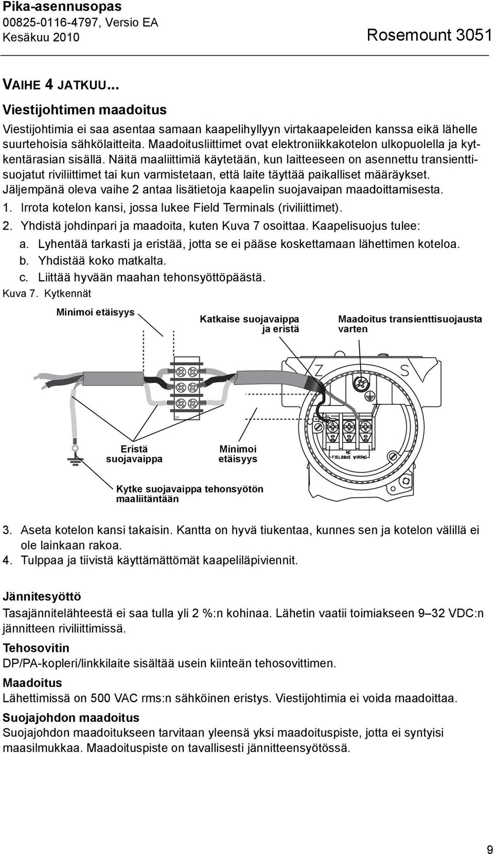 Näitä maaliittimiä käytetään, kun laitteeseen on asennettu transienttisuojatut riviliittimet tai kun varmistetaan, että laite täyttää paikalliset määräykset.