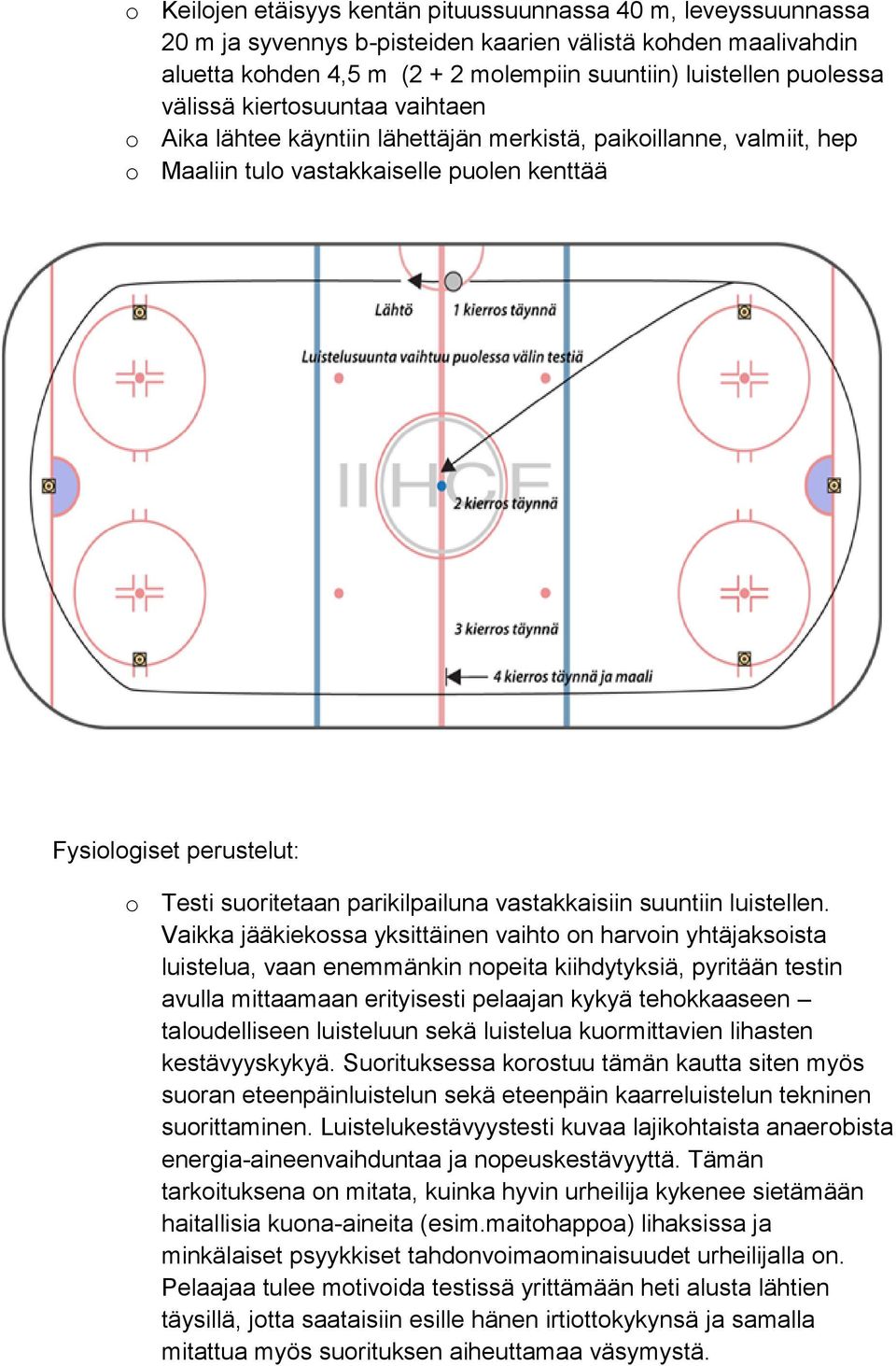 parikilpailuna vastakkaisiin suuntiin luistellen.