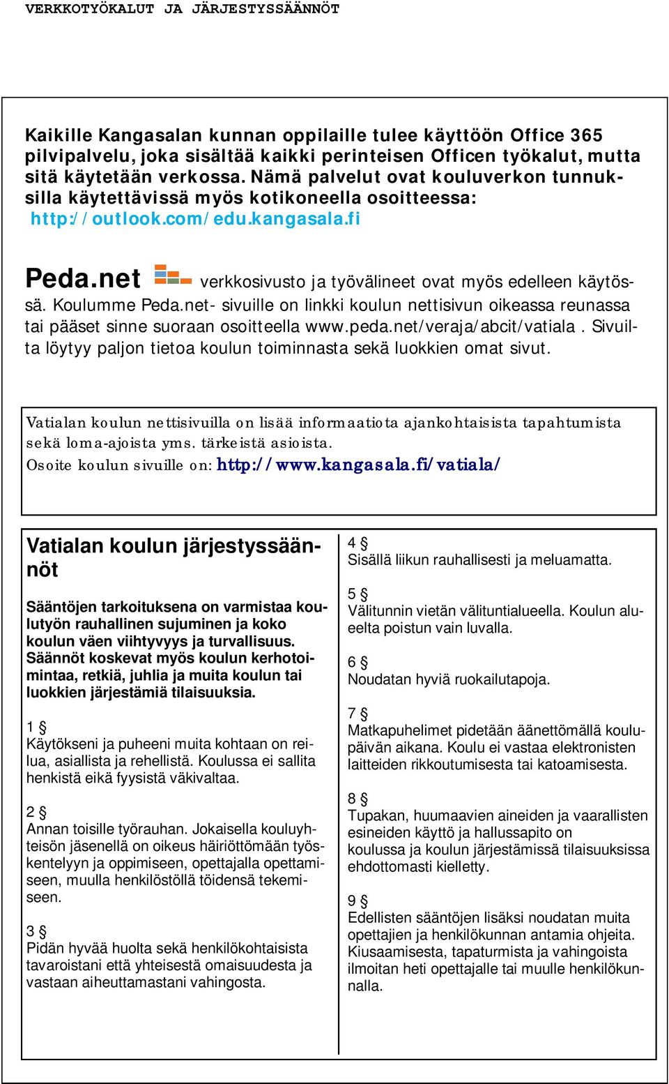 net verkkosivusto ja työvälineet ovat myös edelleen käytössä. Koulumme Peda.net- sivuille on linkki koulun nettisivun oikeassa reunassa tai pääset sinne suoraan osoitteella www.peda.