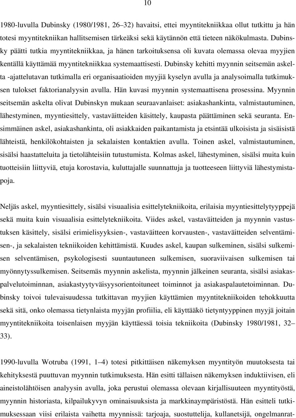 Dubinsky kehitti myynnin seitsemän askelta -ajattelutavan tutkimalla eri organisaatioiden myyjiä kyselyn avulla ja analysoimalla tutkimuksen tulokset faktorianalyysin avulla.