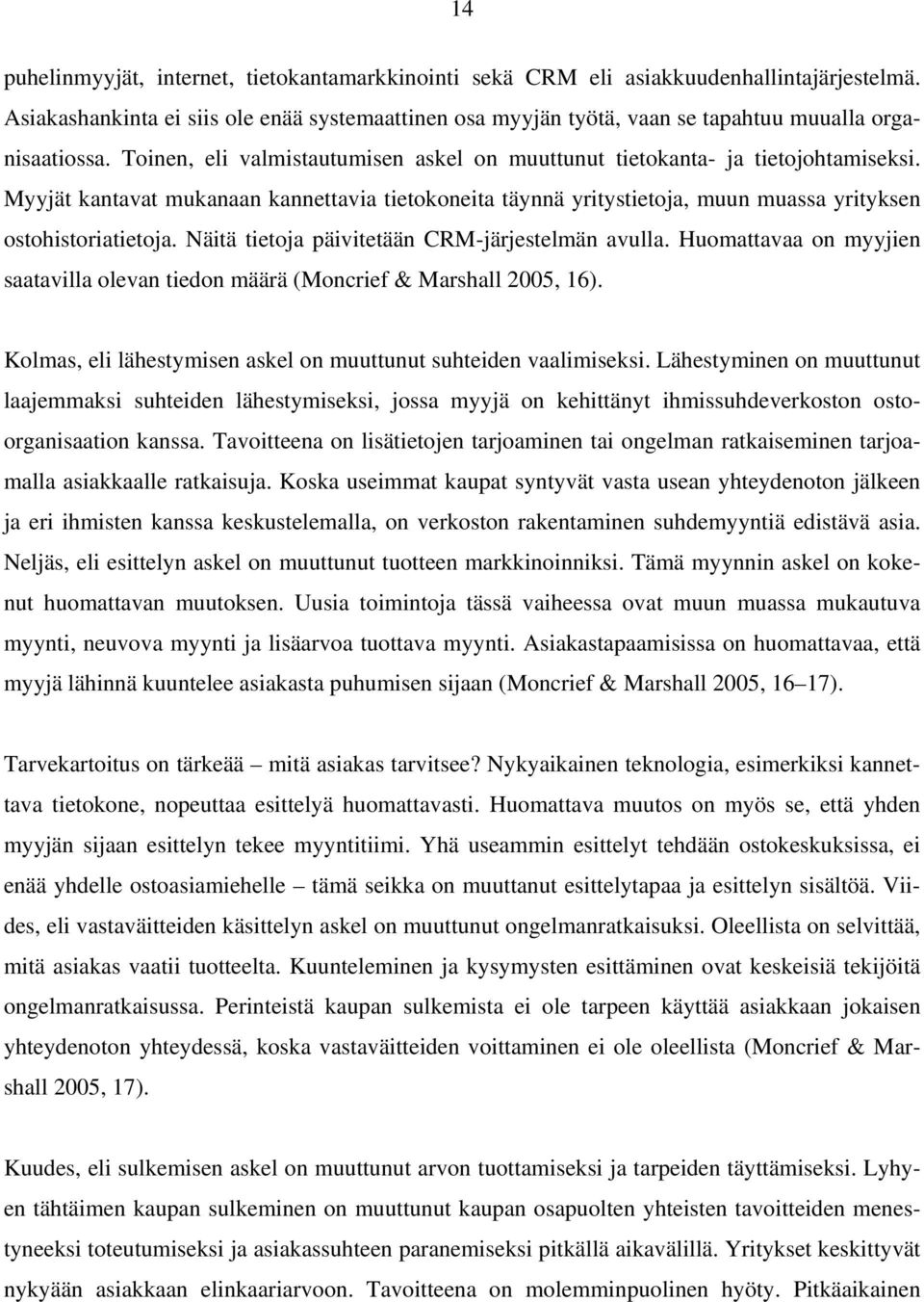 Myyjät kantavat mukanaan kannettavia tietokoneita täynnä yritystietoja, muun muassa yrityksen ostohistoriatietoja. Näitä tietoja päivitetään CRM-järjestelmän avulla.