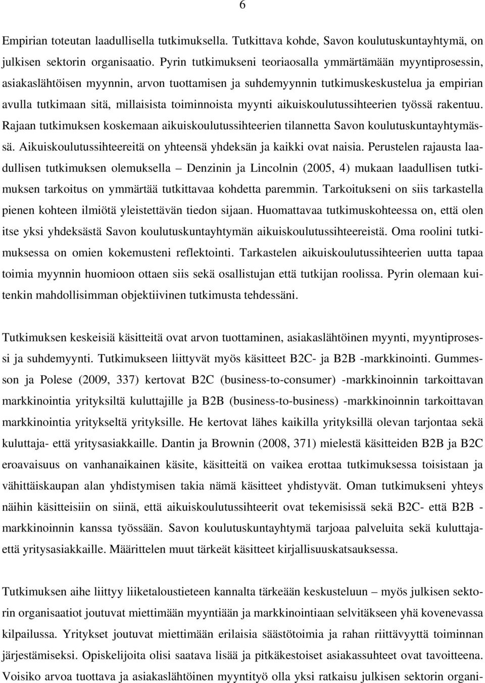 toiminnoista myynti aikuiskoulutussihteerien työssä rakentuu. Rajaan tutkimuksen koskemaan aikuiskoulutussihteerien tilannetta Savon koulutuskuntayhtymässä.