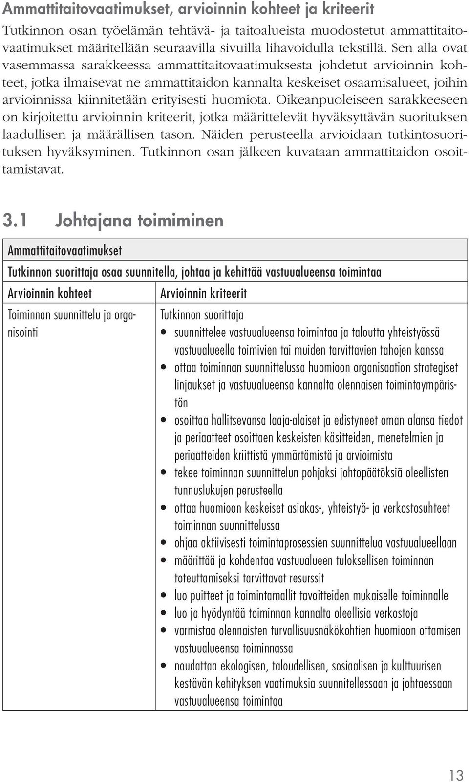 Sen alla ovat vasemmassa sarakkeessa ammattitaitovaatimuksesta johdetut arvioinnin kohteet, jotka ilmaisevat ne ammattitaidon kannalta keskeiset osaamisalueet, joihin arvioinnissa kiinnitetään