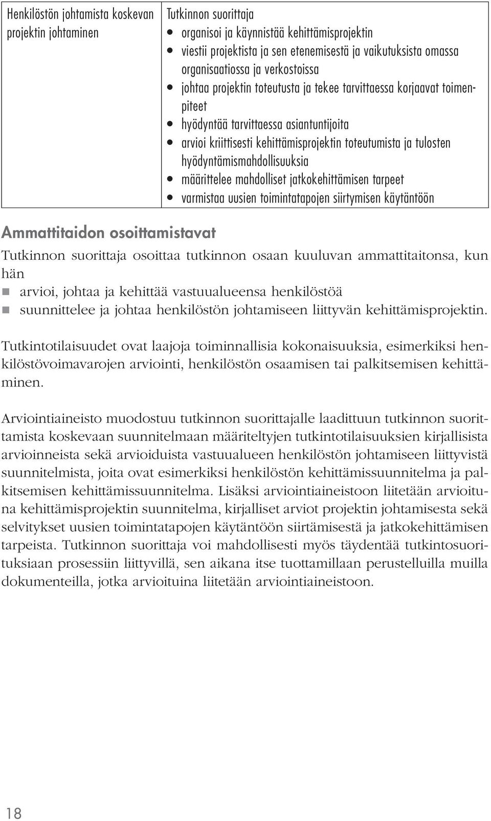 määrittelee mahdolliset jatkokehittämisen tarpeet varmistaa uusien toimintatapojen siirtymisen käytäntöön Ammattitaidon osoittamistavat osoittaa tutkinnon osaan kuuluvan ammattitaitonsa, kun hän