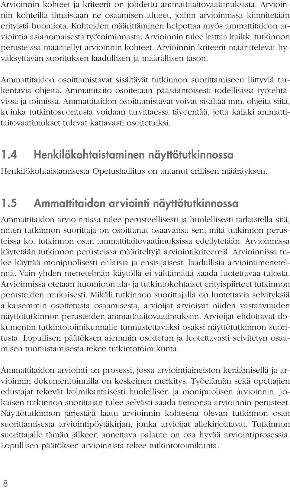 Arvioinnin kriteerit määrittelevät hyväksyttävän suorituksen laadullisen ja määrällisen tason. Ammattitaidon osoittamistavat sisältävät tutkinnon suorittamiseen liittyviä tarkentavia ohjeita.