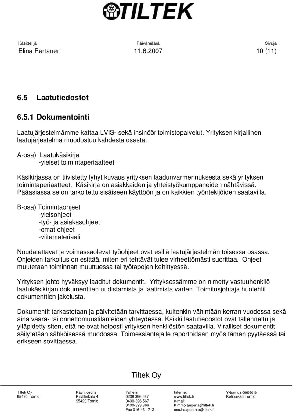 yrityksen toimintaperiaatteet. Käsikirja on asiakkaiden ja yhteistyökumppaneiden nähtävissä. Pääasiassa se on tarkoitettu sisäiseen käyttöön ja on kaikkien työntekijöiden saatavilla.