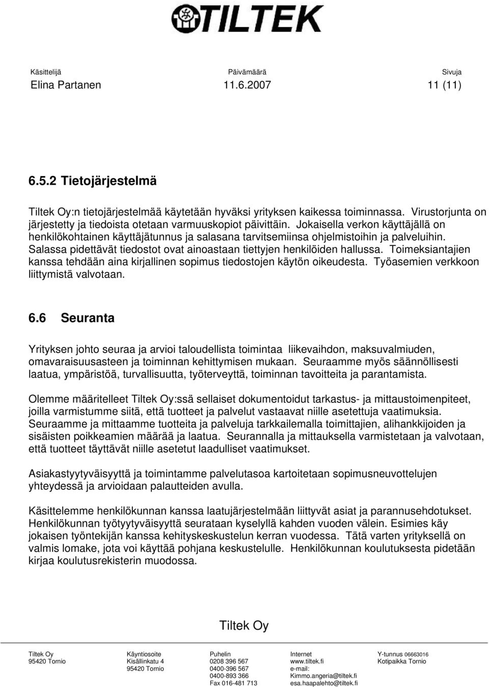 Salassa pidettävät tiedostot ovat ainoastaan tiettyjen henkilöiden hallussa. Toimeksiantajien kanssa tehdään aina kirjallinen sopimus tiedostojen käytön oikeudesta.