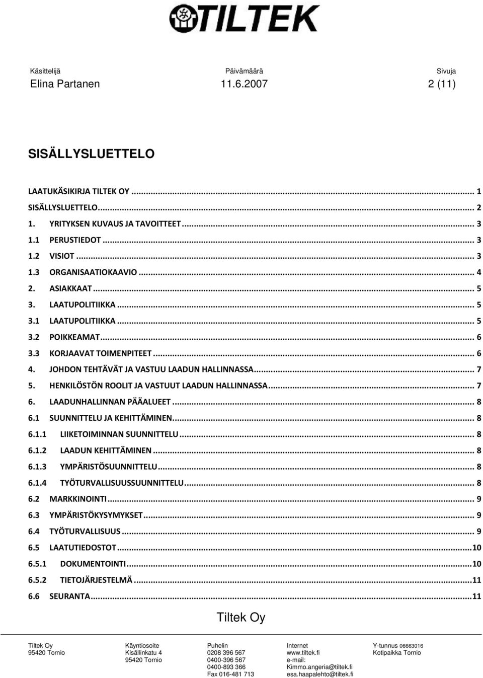 HENKILÖSTÖN ROOLIT JA VASTUUT LAADUN HALLINNASSA... 7 6. LAADUNHALLINNAN PÄÄALUEET... 8 6.1 SUUNNITTELU JA KEHITTÄMINEN... 8 6.1.1 LIIKETOIMINNAN SUUNNITTELU... 8 6.1.2 LAADUN KEHITTÄMINEN... 8 6.1.3 YMPÄRISTÖSUUNNITTELU.