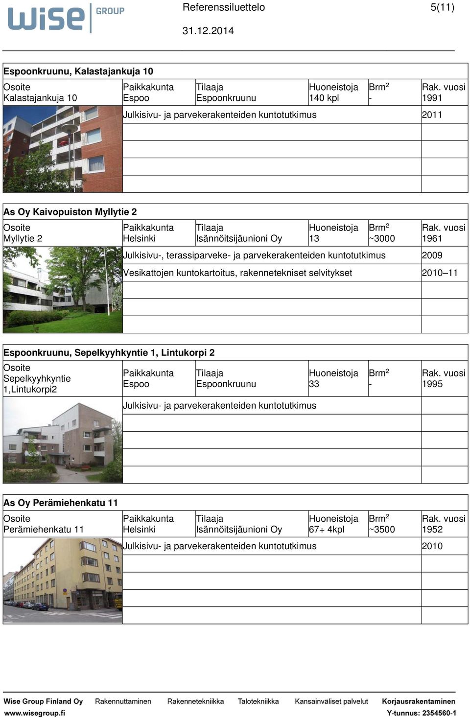 rakennetekniset selvitykset 2010 11 Espoonkruunu, Sepelkyyhkyntie 1, Lintukorpi 2 Sepelkyyhkyntie 1,Lintukorpi2 Espoo Espoonkruunu Julkisivu ja