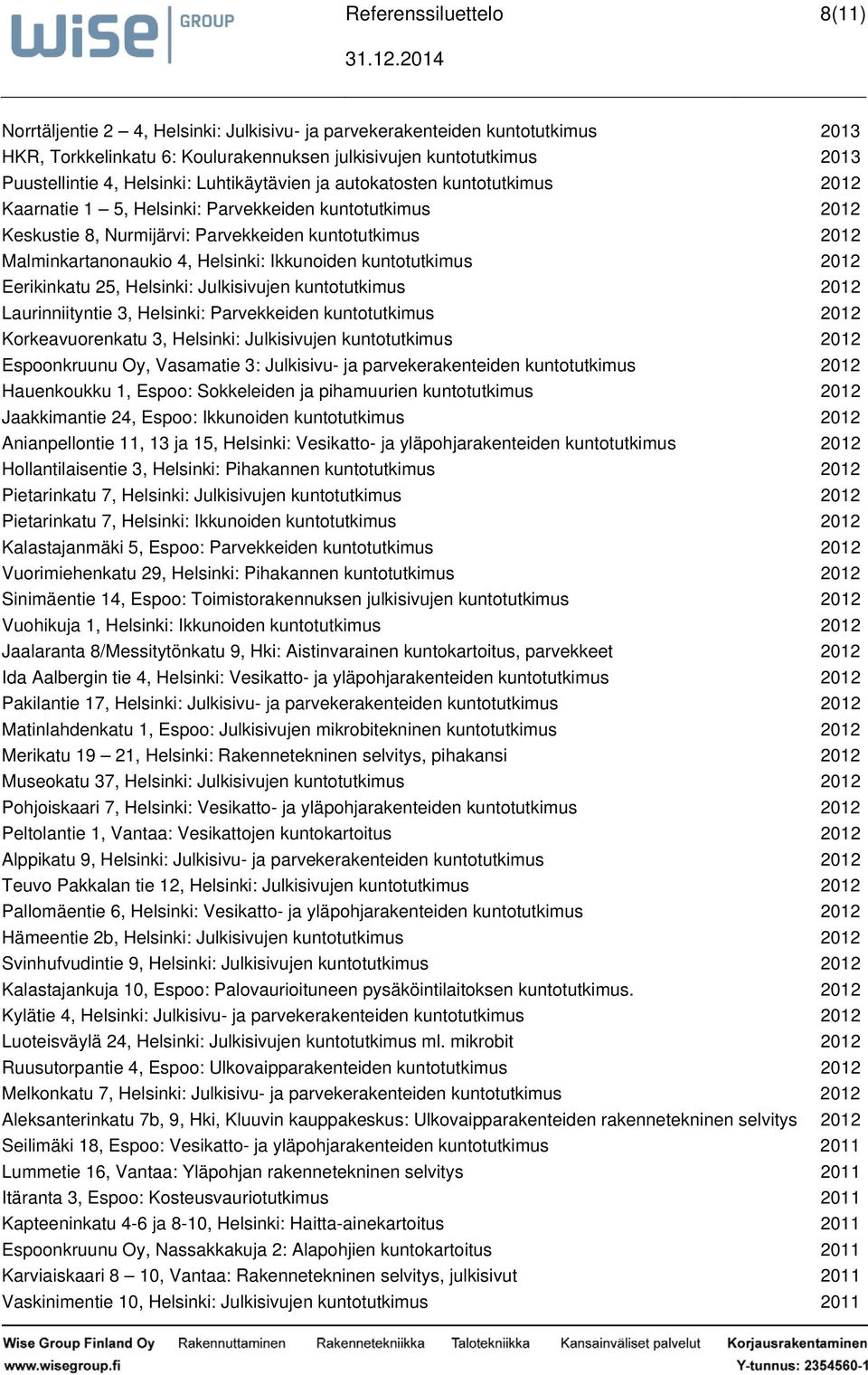 Julkisivujen kuntotutkimus 2012 Laurinniityntie 3, : Parvekkeiden kuntotutkimus 2012 Korkeavuorenkatu 3, : Julkisivujen kuntotutkimus 2012 Espoonkruunu Oy, Vasamatie 3: Julkisivu ja