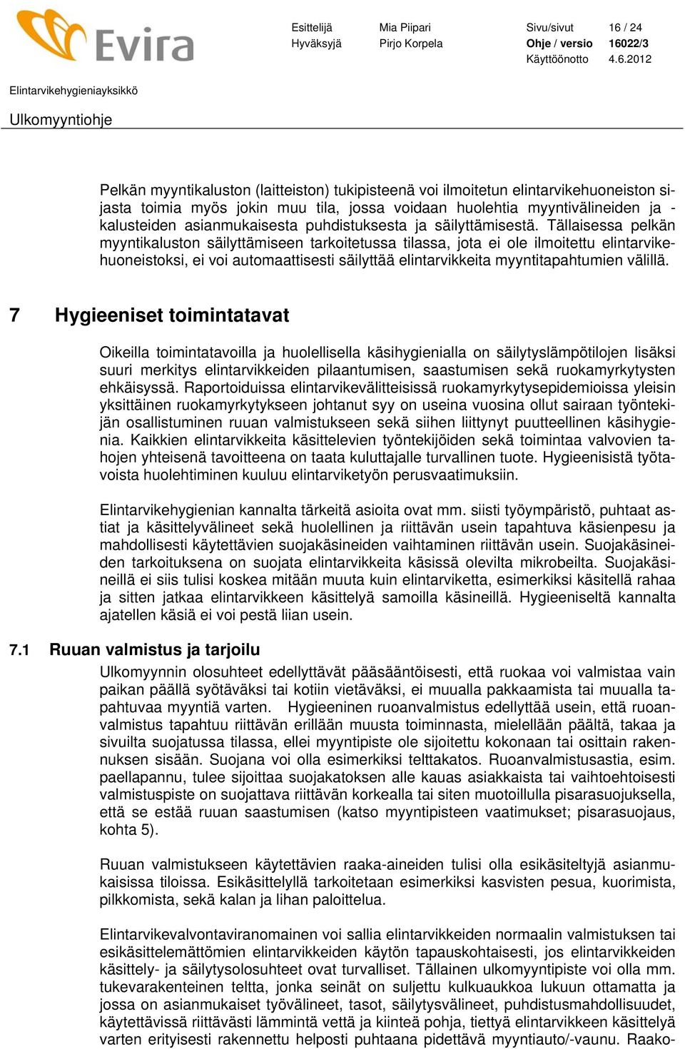 Tällaisessa pelkän myyntikaluston säilyttämiseen tarkoitetussa tilassa, jota ei ole ilmoitettu elintarvikehuoneistoksi, ei voi automaattisesti säilyttää elintarvikkeita myyntitapahtumien välillä.