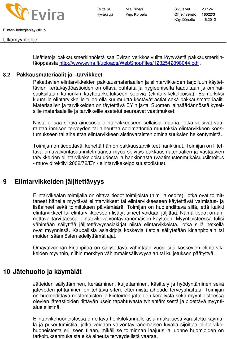 ominaisuuksiltaan kuhunkin käyttötarkoitukseen sopivia (elintarvikekelpoisia). Esimerkiksi kuumille elintarvikkeille tulee olla kuumuutta kestävät astiat sekä pakkausmateriaalit.