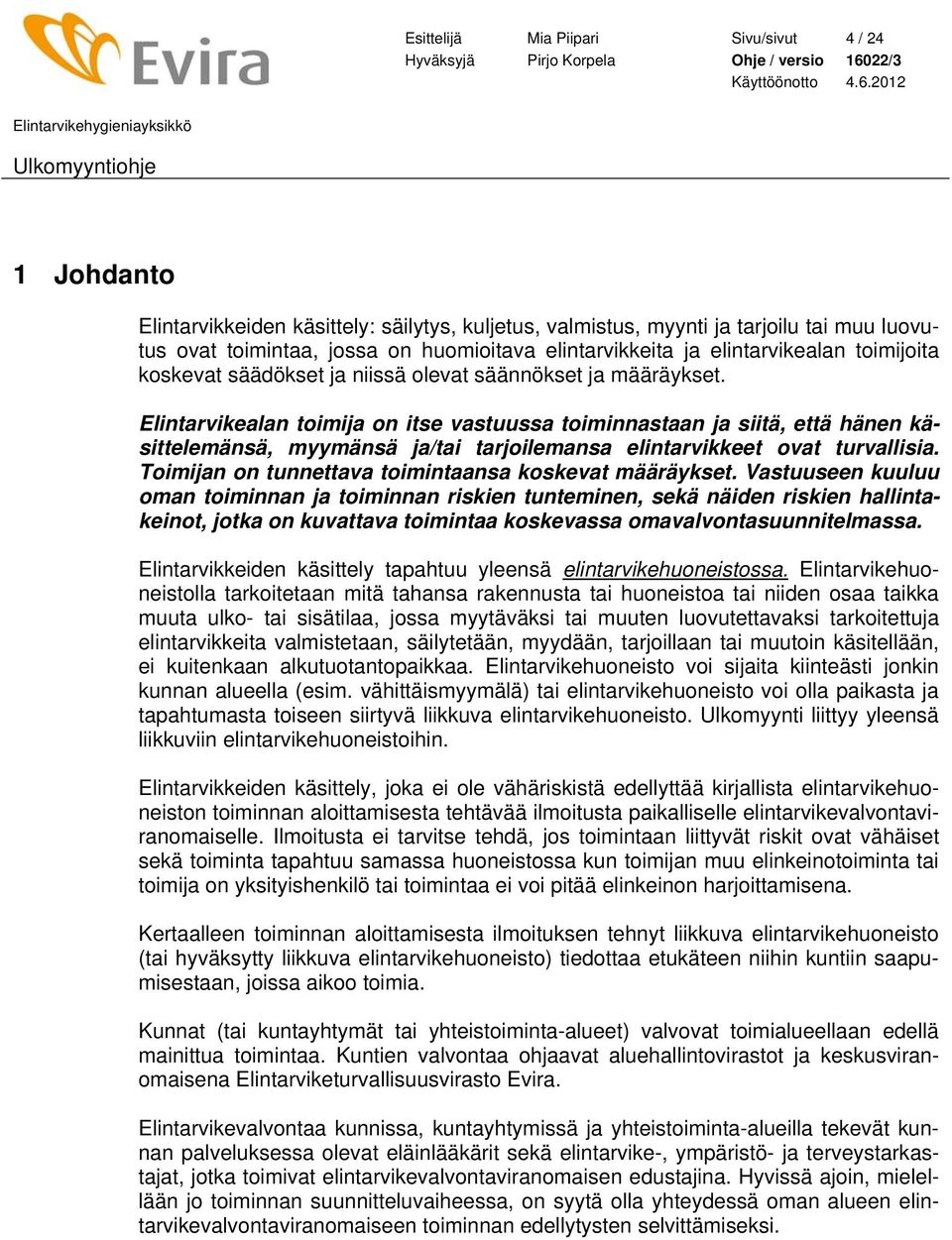 Elintarvikealan toimija on itse vastuussa toiminnastaan ja siitä, että hänen käsittelemänsä, myymänsä ja/tai tarjoilemansa elintarvikkeet ovat turvallisia.