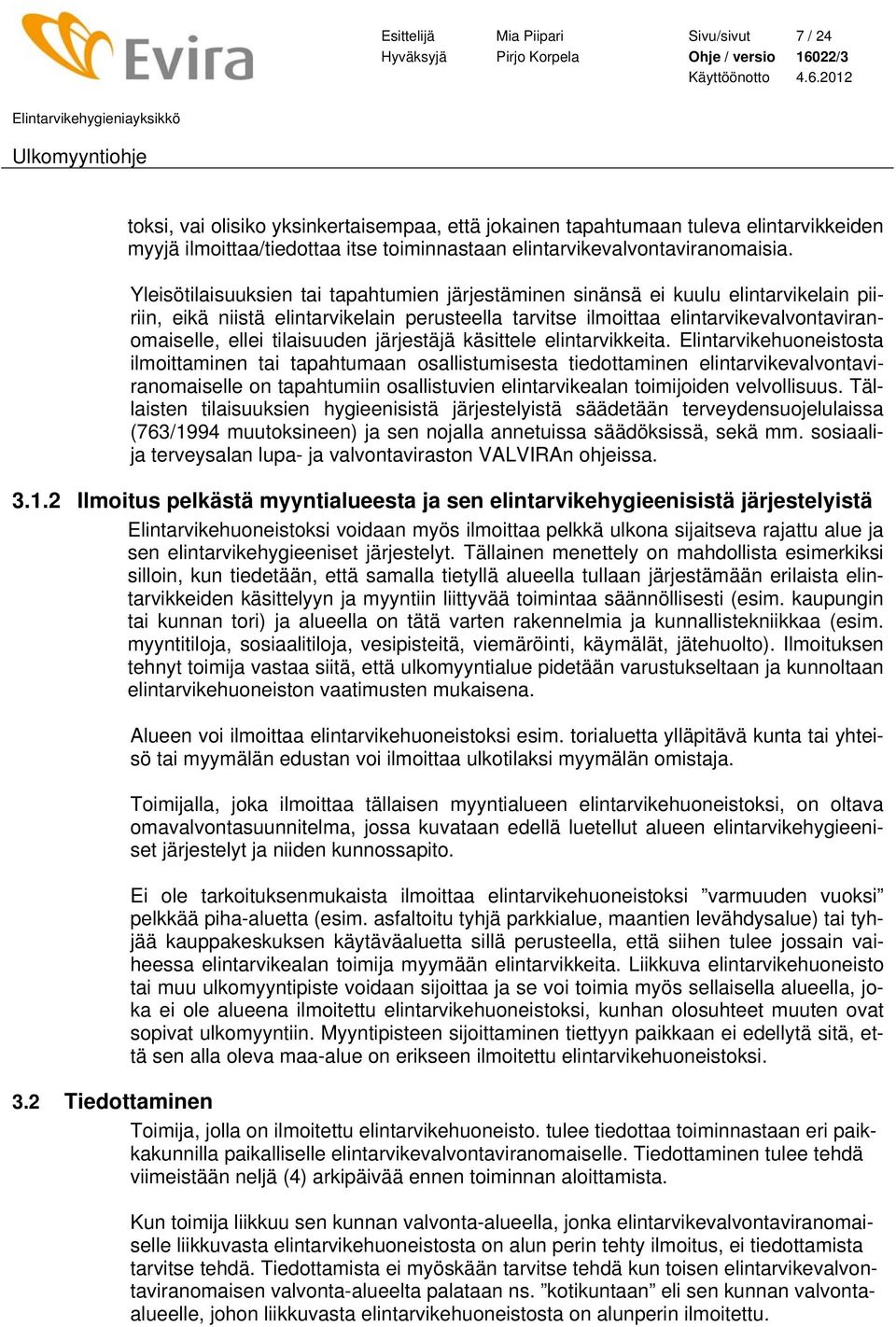 Yleisötilaisuuksien tai tapahtumien järjestäminen sinänsä ei kuulu elintarvikelain piiriin, eikä niistä elintarvikelain perusteella tarvitse ilmoittaa elintarvikevalvontaviranomaiselle, ellei