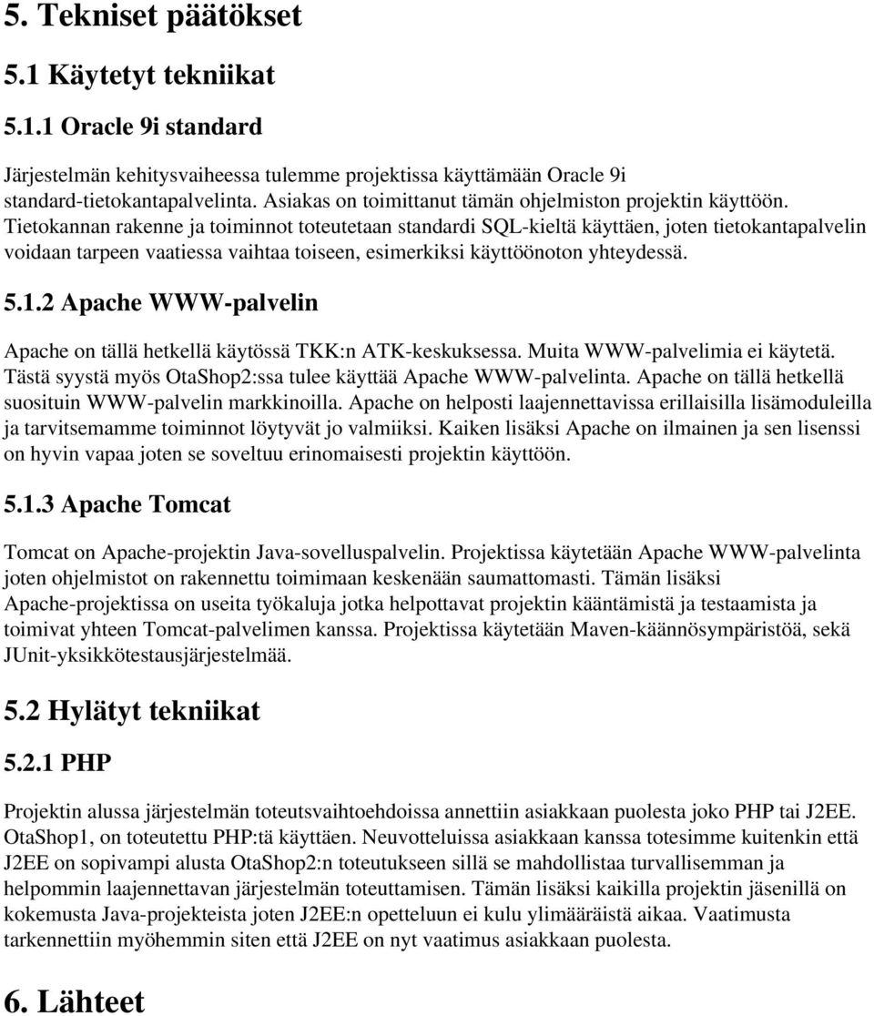 Tietokannan rakenne ja toiminnot toteutetaan standardi SQL-kieltä käyttäen, joten tietokantapalvelin voidaan tarpeen vaatiessa vaihtaa toiseen, esimerkiksi käyttöönoton yhteydessä. 5.1.